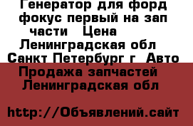 Генератор для форд фокус первый на зап части › Цена ­ 900 - Ленинградская обл., Санкт-Петербург г. Авто » Продажа запчастей   . Ленинградская обл.